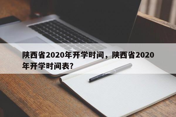 陕西省2020年开学时间，陕西省2020年开学时间表？